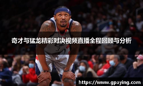 奇才与猛龙精彩对决视频直播全程回顾与分析
